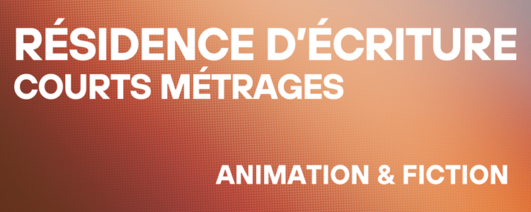 COMMUNIQUÉ : Résidence d’écriture de courts métrages d’animation et de fiction Projets sélectionnés