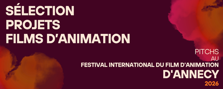 SÉLECTION PROJETS FILMS D’ANIMATION